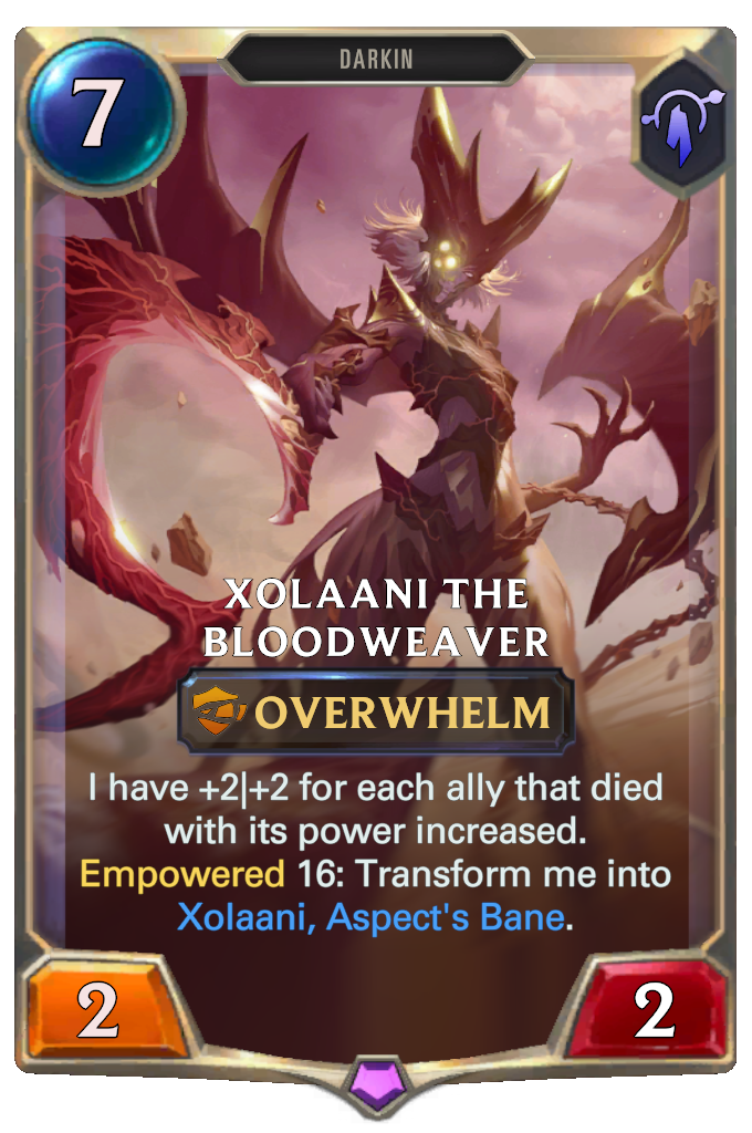 Xolaani the Bloodweaver. I have +2|+2 for each ally that died with its power increased. Empowered 16: Transform me into Xolaani, Aspect's Bane.