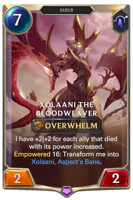 Xolaani the Bloodweaver. I have +2|+2 for each ally that died with its power increased. Empowered 16: Transform me into Xolaani, Aspect's Bane.