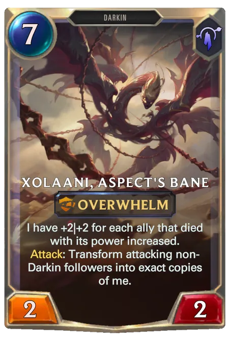 Xolaani, Aspect's Bane. I have +2|+2 for each ally that died with its power increased. Attack: Transform attacking non-Darkin followers into exact copies of me.