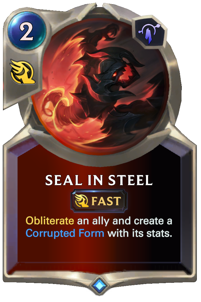 Seal In Steel. Obliterate an ally and create a Corrupted Form with its stats.