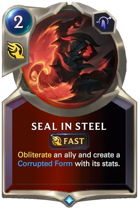 Seal In Steel. Obliterate an ally and create a Corrupted Form with its stats.