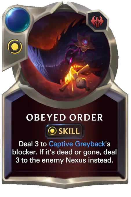Obeyed Order. Deal 3 to Captive Greyback's blocker. If it's dead or gone, deal 3 to the enemy Nexus instead.