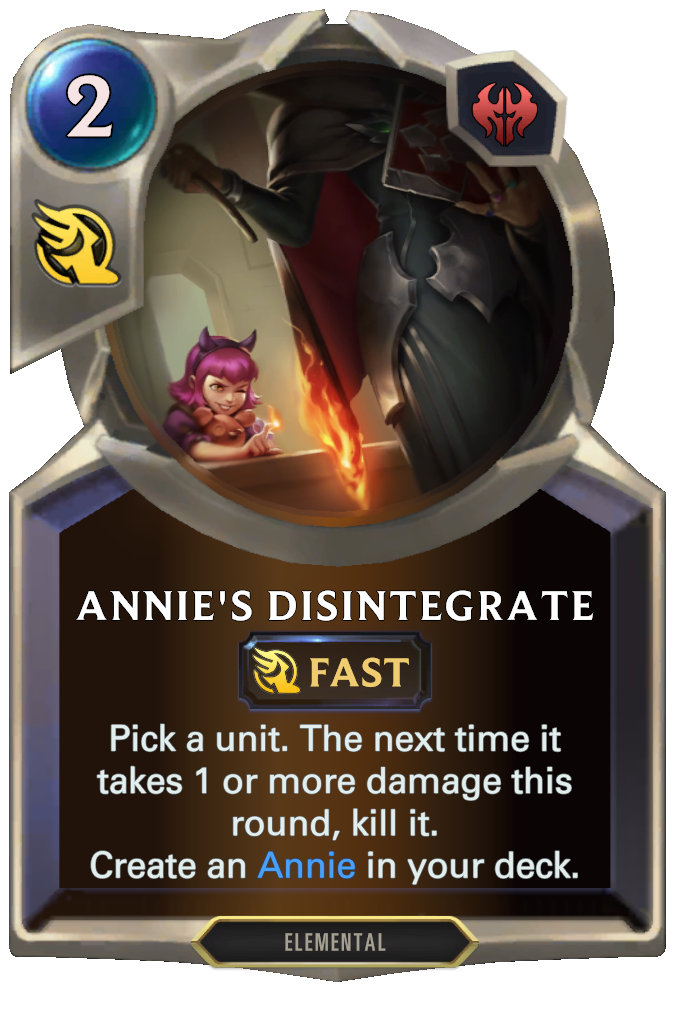 Annie's Disintegrate. Pick a unit. The next time it takes 1 or more damage this round, kill it. Create an Annie in your deck.