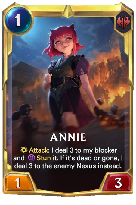Annie. Attack: I deal 3 to my blocker and Stun it. If it's dead or gone, I deal 3 to the enemy Nexus instead.