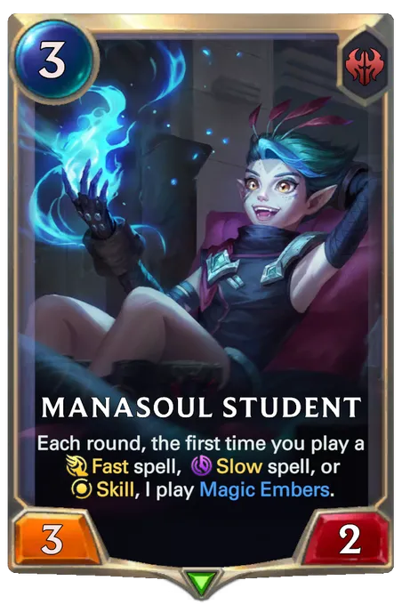 Manasoul Student. Each round, the first time you play a Fast spell, Slow spell, or Skill, I play Magic Embers.