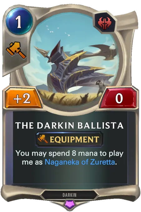 The Darkin Ballista. You may spend 8 mana to play me as Naganeka of Zuretta.