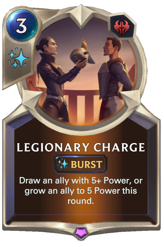 Legionary Charge. Draw an ally with 5+ Power, or grow an ally to 5 Power this round.