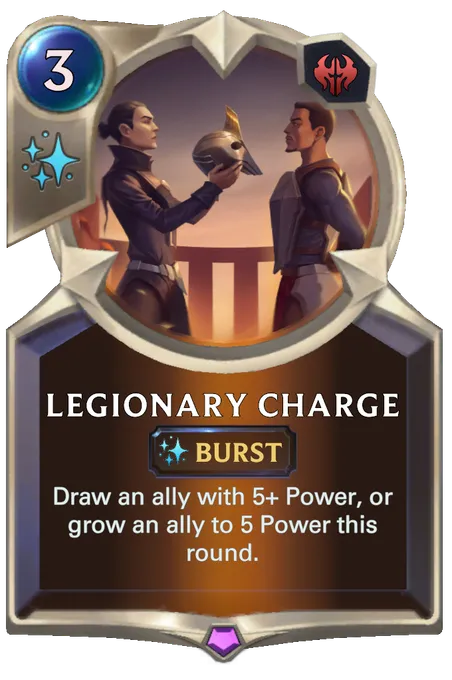 Legionary Charge. Draw an ally with 5+ Power, or grow an ally to 5 Power this round.