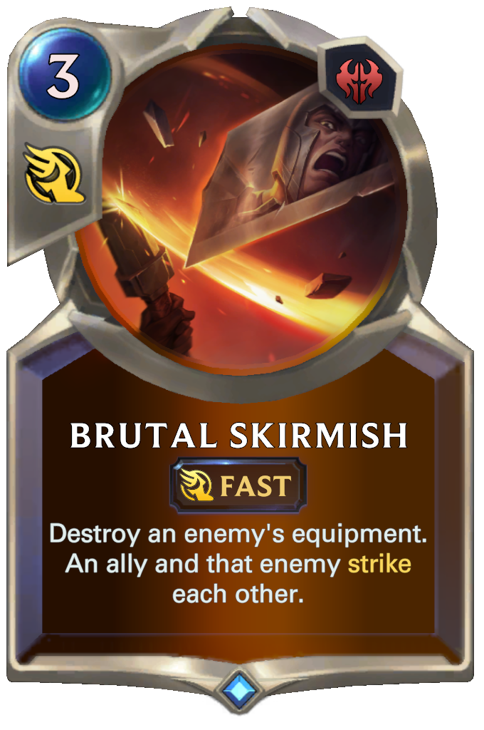 Brutal Skirmish. Destroy an enemy's equipment. An ally and that enemy strike each other.