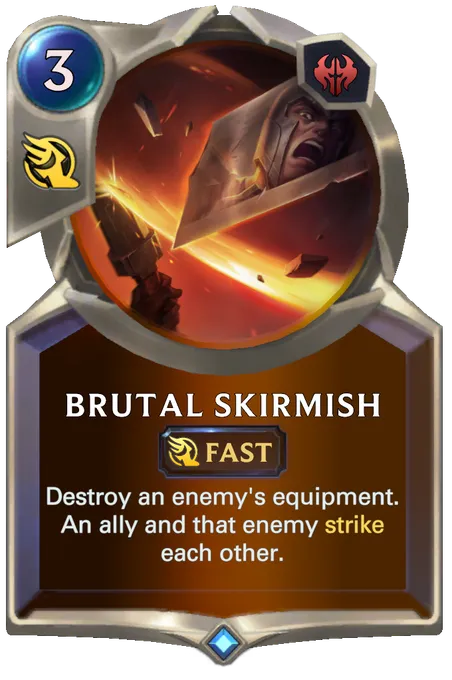 Brutal Skirmish. Destroy an enemy's equipment. An ally and that enemy strike each other.