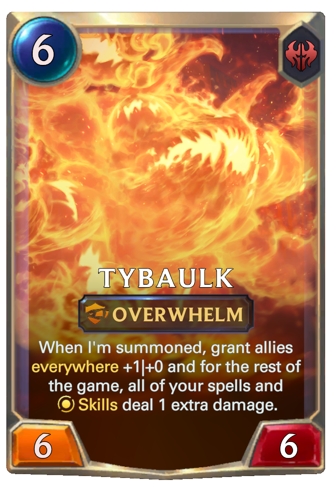 Tybaulk. When I'm summoned, grant allies everywhere +1|+0 and for the rest of the game, all of your spells and Skills deal 1 extra damage.