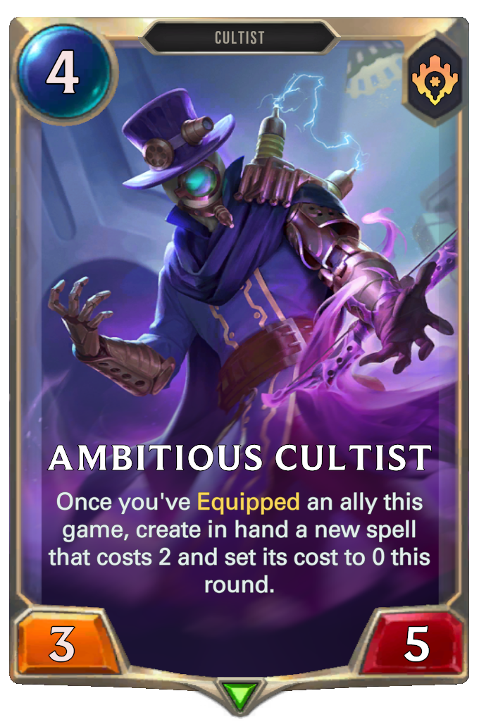 Ambitious Cultist. Once you've Equipped an ally this game, create in hand a new spell that costs 2 and set its cost to 0 this round.