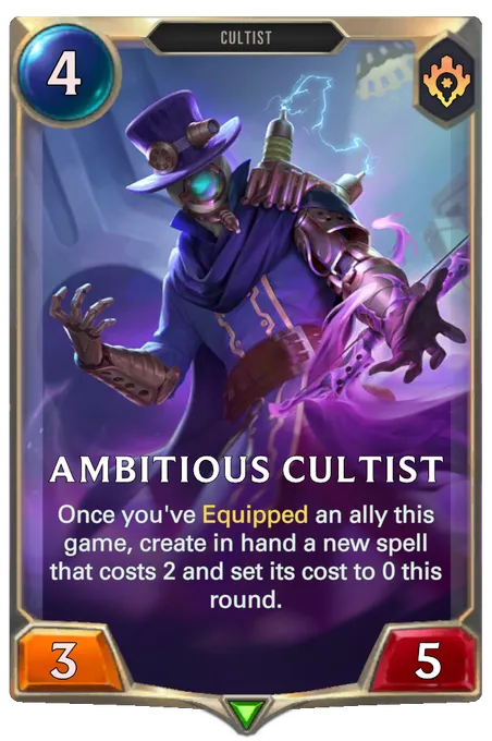 Ambitious Cultist. Once you've Equipped an ally this game, create in hand a new spell that costs 2 and set its cost to 0 this round.