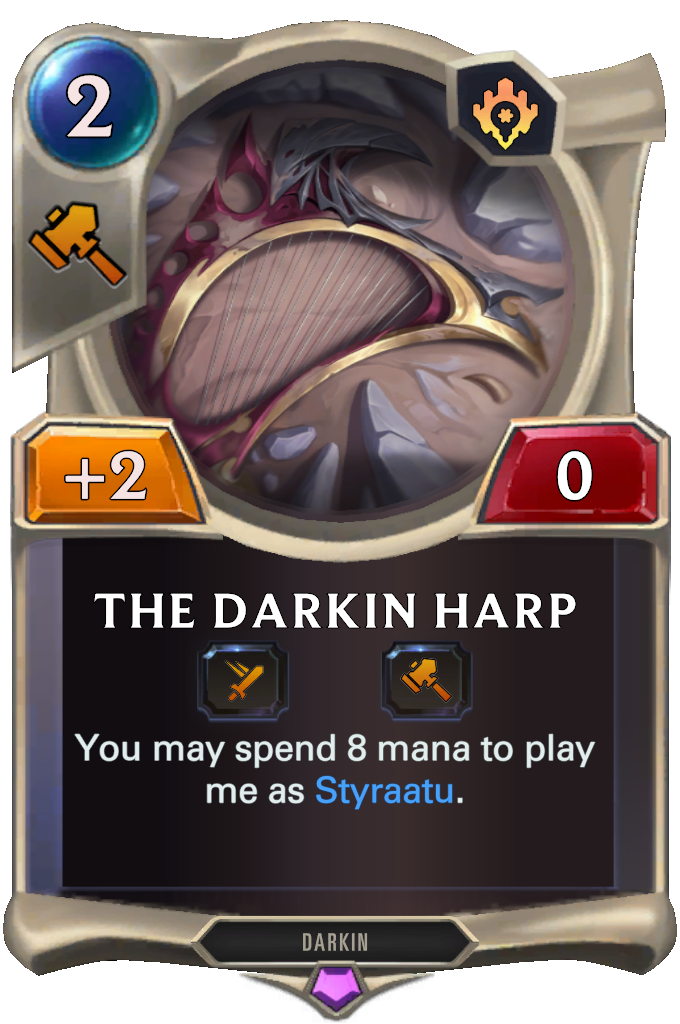 The Darkin Harp. You may spend 8 mana to play me as Styraatu.