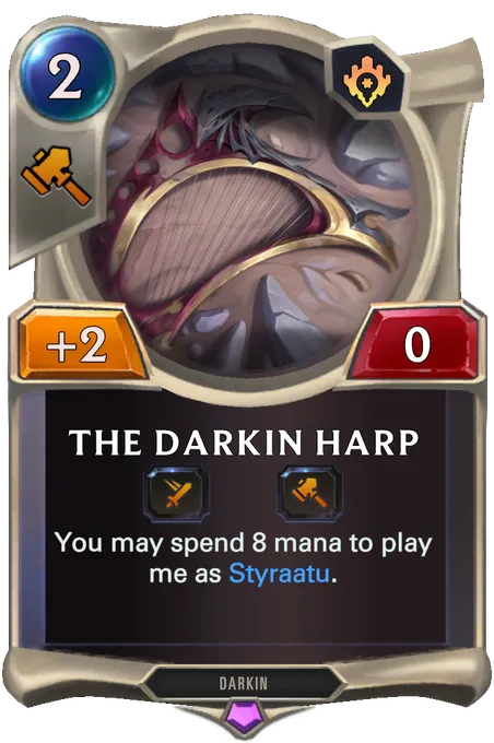 The Darkin Harp. You may spend 8 mana to play me as Styraatu.