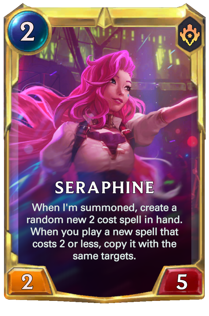 Seraphine. When I'm summoned, create a random new 2 cost spell in hand. When you play a new spell that costs 2 or less, copy it with the same targets.