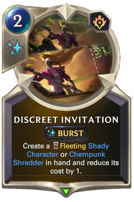Discreet Invitation. Create a Fleeting Shady Character or Chempunk Shredder in hand and reduce its cost by 1.