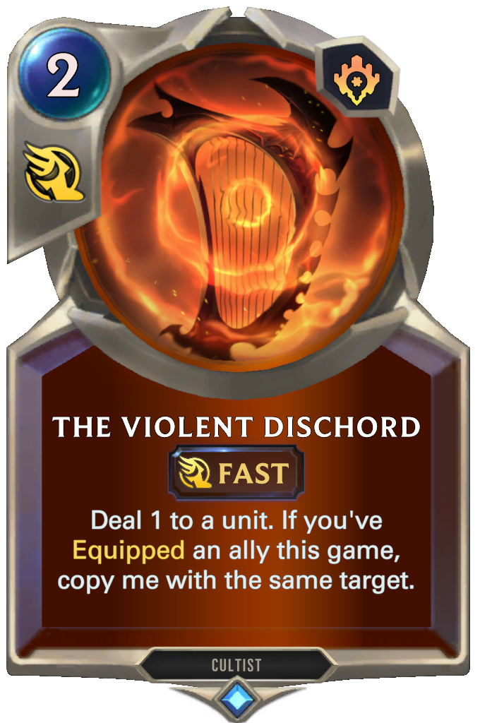 The Violent Dischord. Deal 1 to a unit. If you've Equipped an ally this game, copy me with the same target.