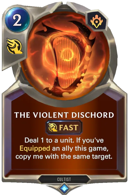 The Violent Dischord. Deal 1 to a unit. If you've Equipped an ally this game, copy me with the same target.