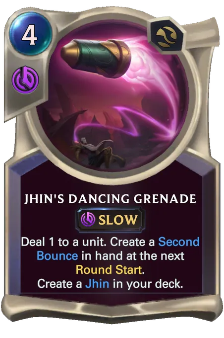 Jhin's Dancing Grenade. Deal 1 to a unit. Create a Second Bounce in hand at the next Round Start. Create a Jhin in your deck.
