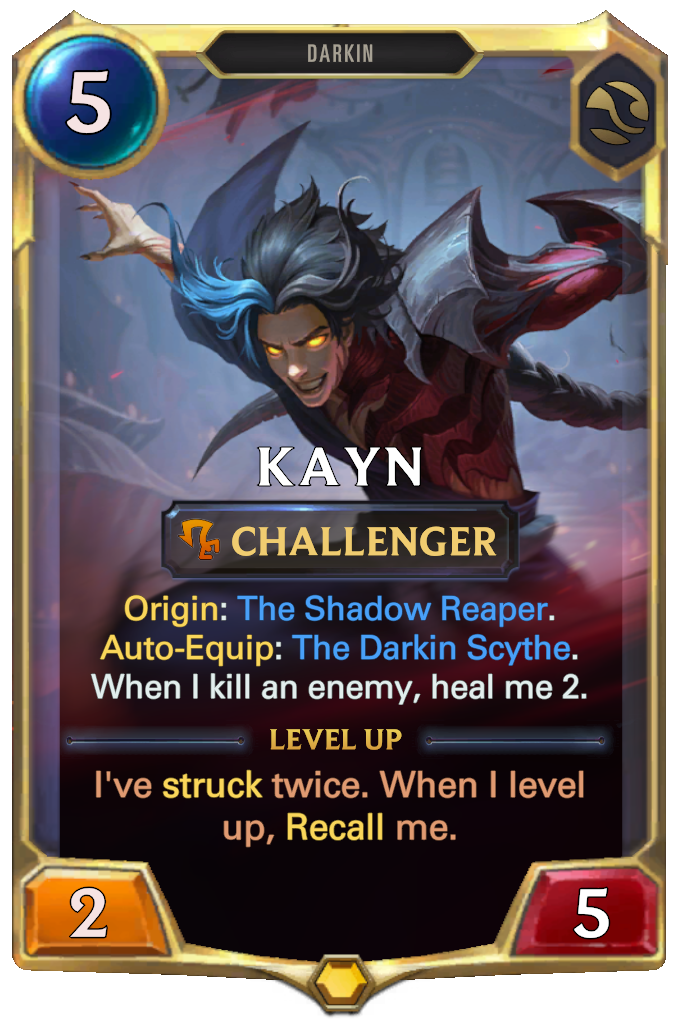 Kayn. Origin: The Shadow Reaper. Auto-Equip: The Darkin Scythe. When I kill an enemy, heal me 2. Level up: I've struck twice. When I level up, Recall me.