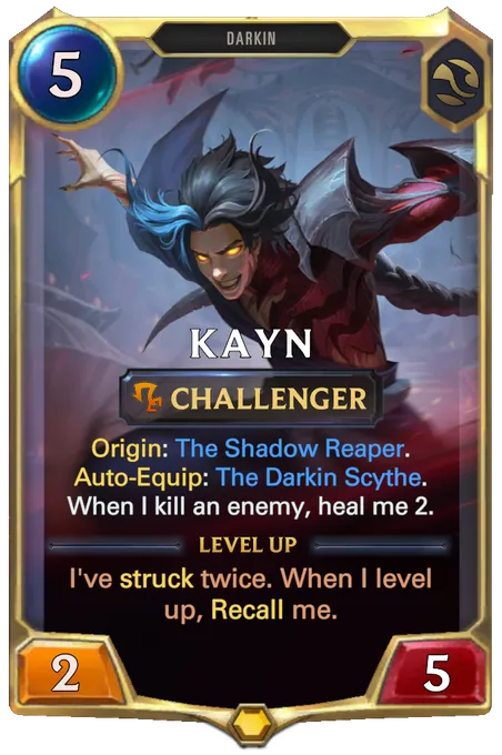 Kayn. Origin: The Shadow Reaper. Auto-Equip: The Darkin Scythe. When I kill an enemy, heal me 2. Level up: I've struck twice. When I level up, Recall me.