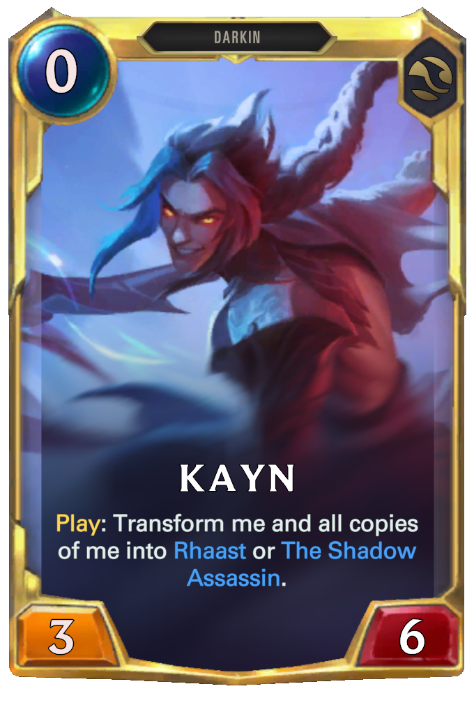 Kayn. Play: Transform me and all copies of me into Rhaast or The Shadow Assassin.