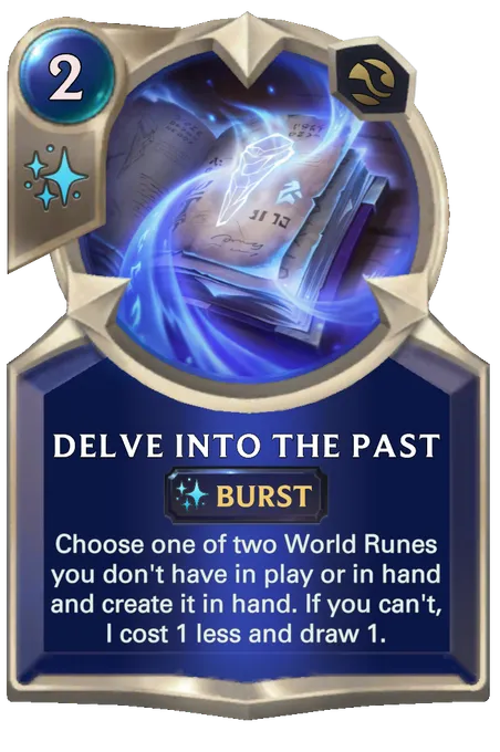 Delve Into The Past. Choose one of two World Runes you don't have in play or in hand and create it in hand. If you can't, I cost 1 less and draw 1.