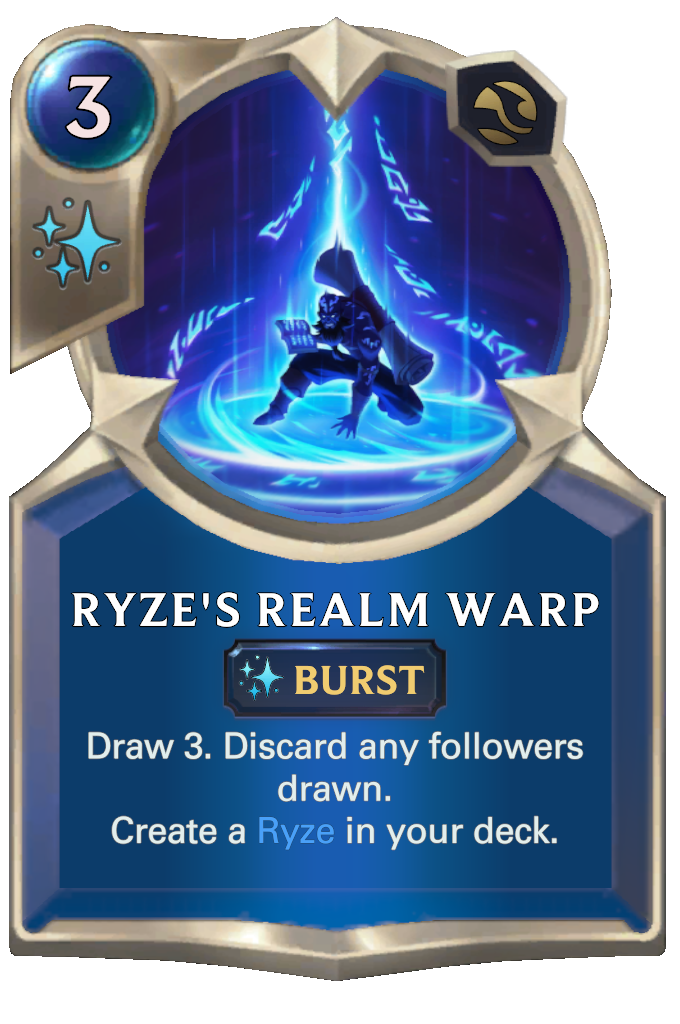 Ryze's Realm Warp. Draw 3. Discard any followers drawn. Create a Ryze in your deck.