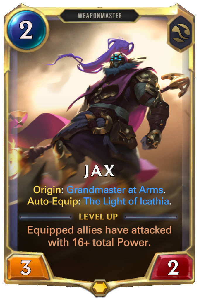 Jax. Origin: Grandmaster at Arms. Auto-Equip: The Light of Icathia. Level up: Equipped allies have attacked with 16+ total Power.
