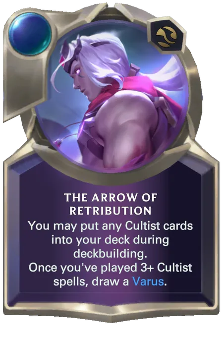 The Arrow of Retribution. You may put any Cultist cards into your deck during deckbuilding. Once you've played 3+ Cultist spells, draw a Varus.