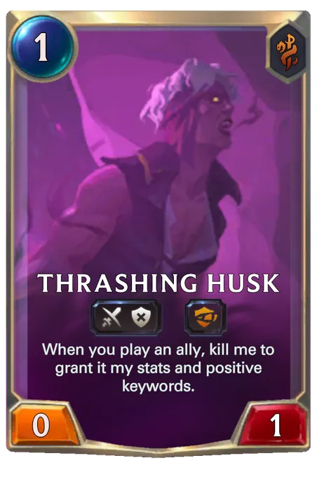 Thrashing Husk. When you play an ally, kill me to grant it my stats and positive keywords.