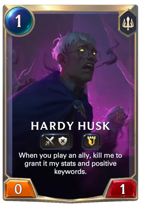 Hardy Husk. When you play an ally, kill me to grant it my stats and positive keywords.