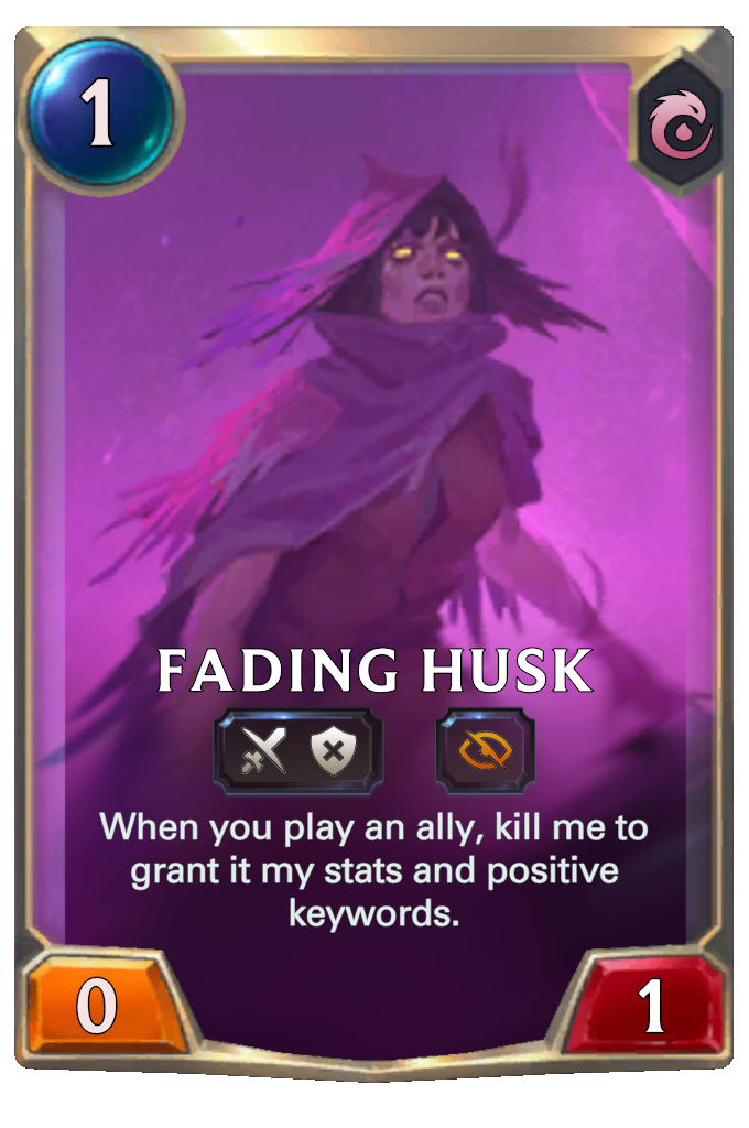 Fading Husk. When you play an ally, kill me to grant it my stats and positive keywords.