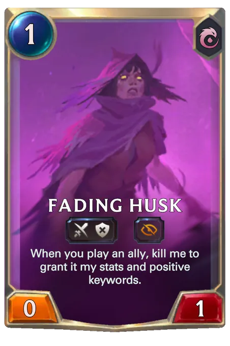 Fading Husk. When you play an ally, kill me to grant it my stats and positive keywords.