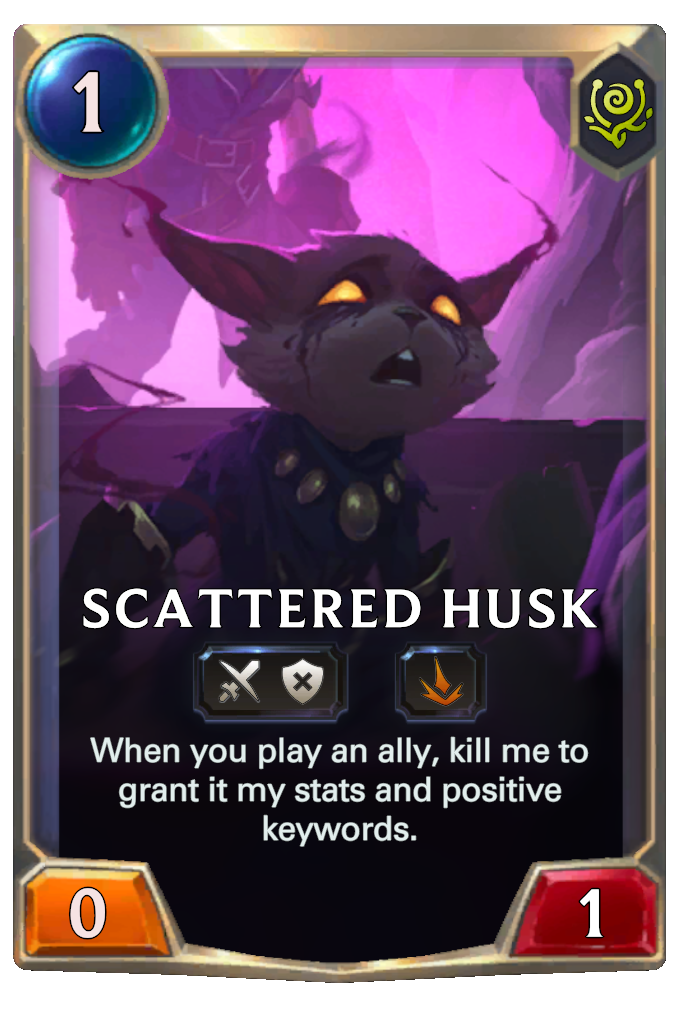 Scattered Husk. When you play an ally, kill me to grant it my stats and positive keywords.