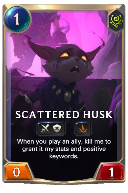 Scattered Husk. When you play an ally, kill me to grant it my stats and positive keywords.