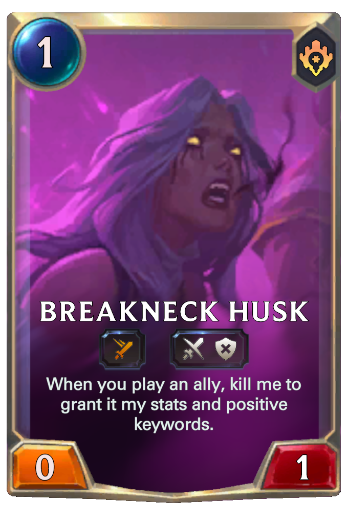 Breakneck Husk. When you play an ally, kill me to grant it my stats and positive keywords.