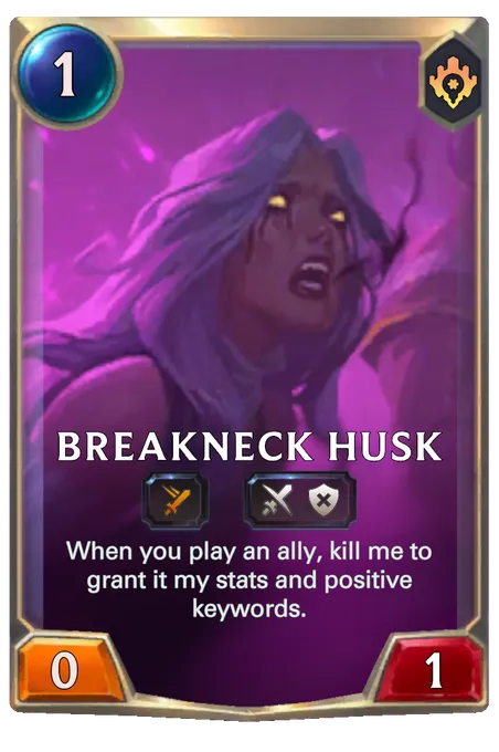 Breakneck Husk. When you play an ally, kill me to grant it my stats and positive keywords.