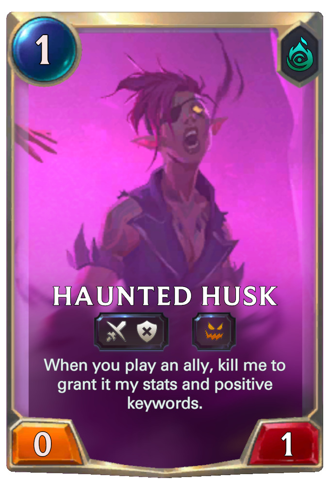 Haunted Husk. When you play an ally, kill me to grant it my stats and positive keywords.