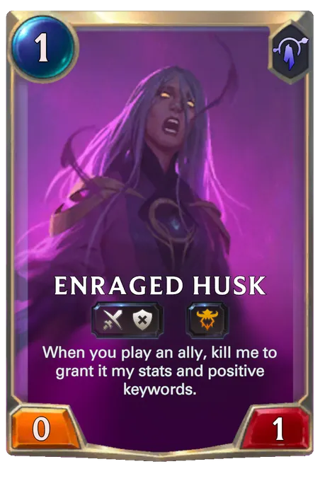 Enraged Husk. When you play an ally, kill me to grant it my stats and positive keywords.