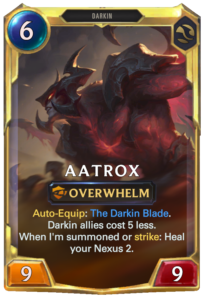 Aatrox. Auto-Equip: The Darkin Blade. Darkin allies cost 5 less. When I'm summoned or strike: Heal your Nexus 2.