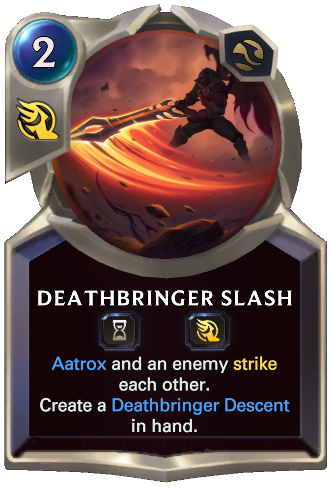 Deathbringer Slash. Aatrox and an enemy strike each other. Create a Deathbringer Descent in hand.