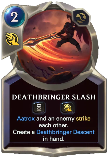 Deathbringer Slash. Aatrox and an enemy strike each other. Create a Deathbringer Descent in hand.