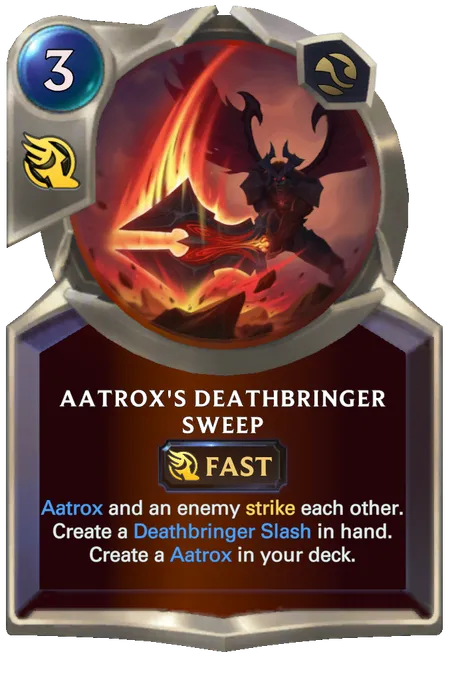 Aatrox's Deathbringer Sweep. Aatrox and an enemy strike each other. Create a Deathbringer Slash in hand. Create a Aatrox in your deck.
