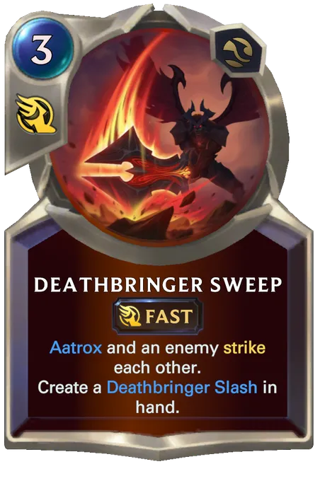 Deathbringer Sweep. Aatrox and an enemy strike each other. Create a Deathbringer Slash in hand.