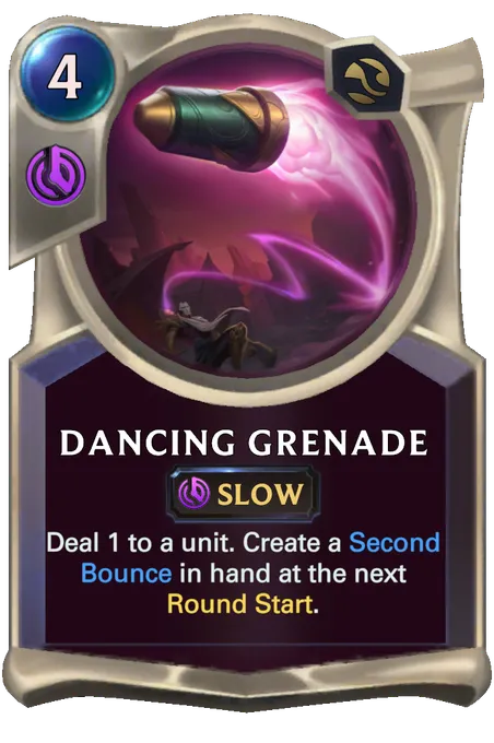 Dancing Grenade. Deal 1 to a unit. Create a Second Bounce in hand at the next Round Start.