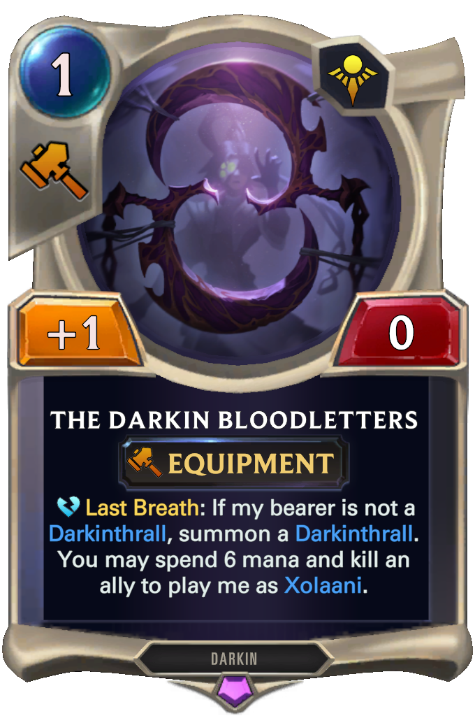 The Darkin Bloodletters. Last Breath: If my bearer is not a Darkinthrall, summon a Darkinthrall. You may spend 6 mana and kill an ally to play me as Xolaani.