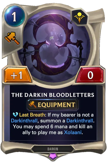 The Darkin Bloodletters. Last Breath: If my bearer is not a Darkinthrall, summon a Darkinthrall. You may spend 6 mana and kill an ally to play me as Xolaani.