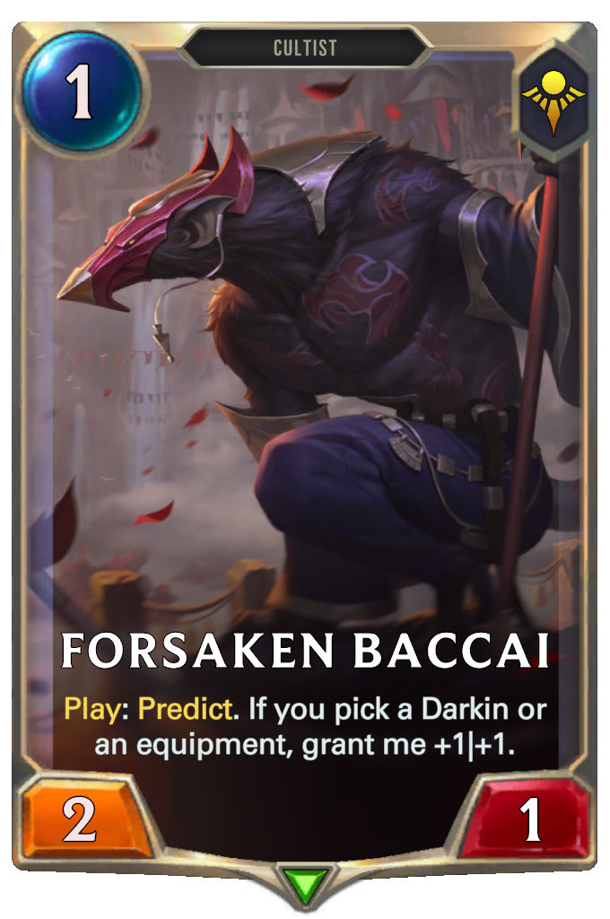 Forsaken Baccai. Play: Predict. If you pick a Darkin or an equipment, grant me +1|+1.